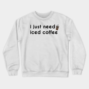 I just need iced coffee Crewneck Sweatshirt